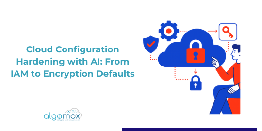 Cloud Configuration Hardening with AI: From IAM to Encryption Defaults