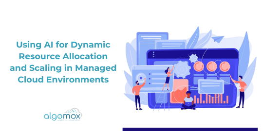 Using AI for Dynamic Resource Allocation and Scaling in Managed Cloud Environments
