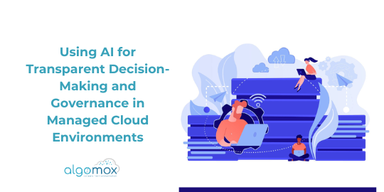 Using AI for Transparent Decision-Making and Governance in Managed Cloud Environments