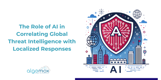 The Role of AI in Correlating Global Threat Intelligence with Localized Responses