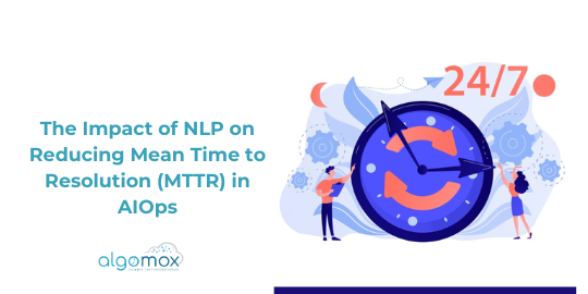 The Impact of NLP on Reducing Mean Time to Resolution (MTTR) in AIOps