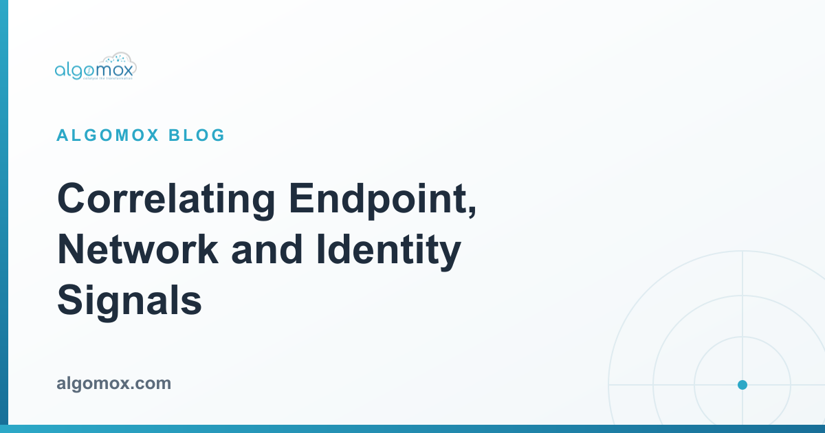 Correlating Endpoint, Network and Identity Signals | Algomox Blog
